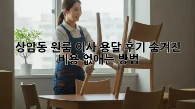 상암동 원룸 이사, 용달 후기: 숨겨진 비용 없애는 방법!